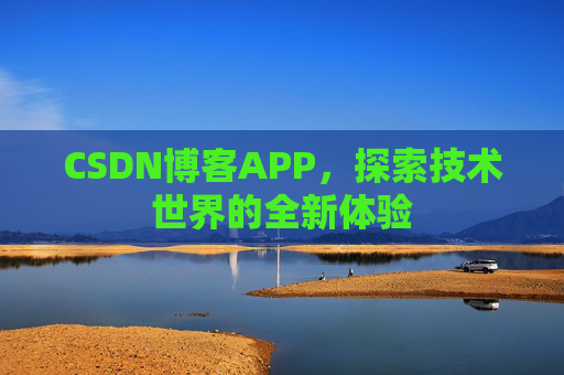 CSDN博客APP，探索技术世界的全新体验