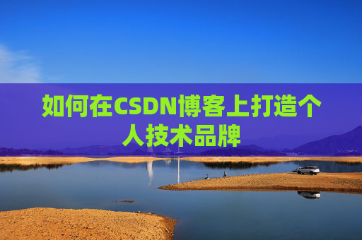如何在CSDN博客上打造个人技术品牌